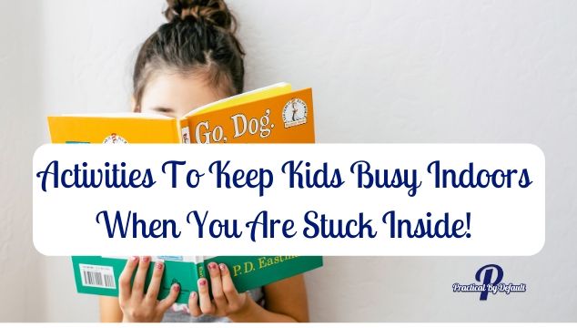 Activities To Keep Kids Busy Indoors When You Are Stuck Inside!