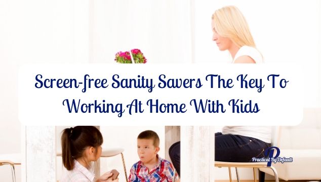 Working at home with kids screen free activities