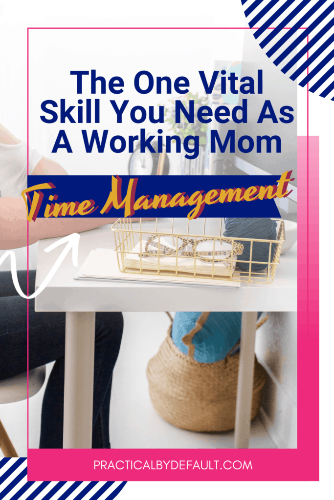 Time Management The One Vital Skill For Working Moms