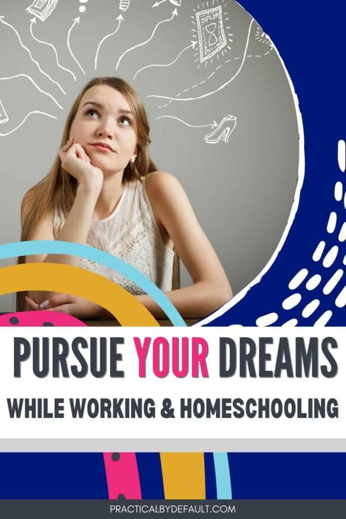 how to pursue your dreams while working and homeschooling