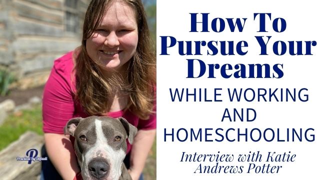 How To Pursue Your Dreams While Working And Homeschooling