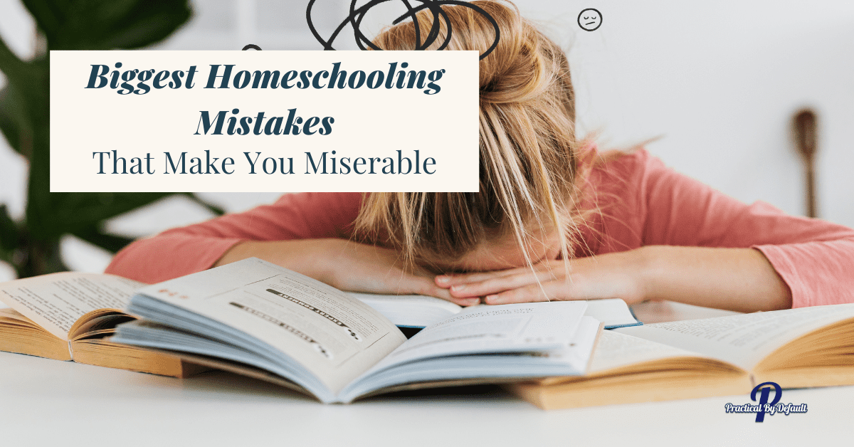 7 Biggest Homeschooling Mistakes That Make You Miserable