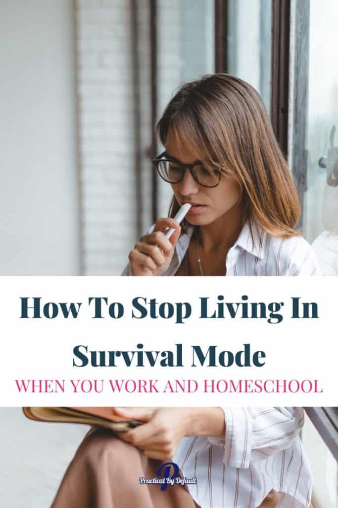 Woman sitting thinking with a pen, text says how to stop living in survival mode when you work and homeschool