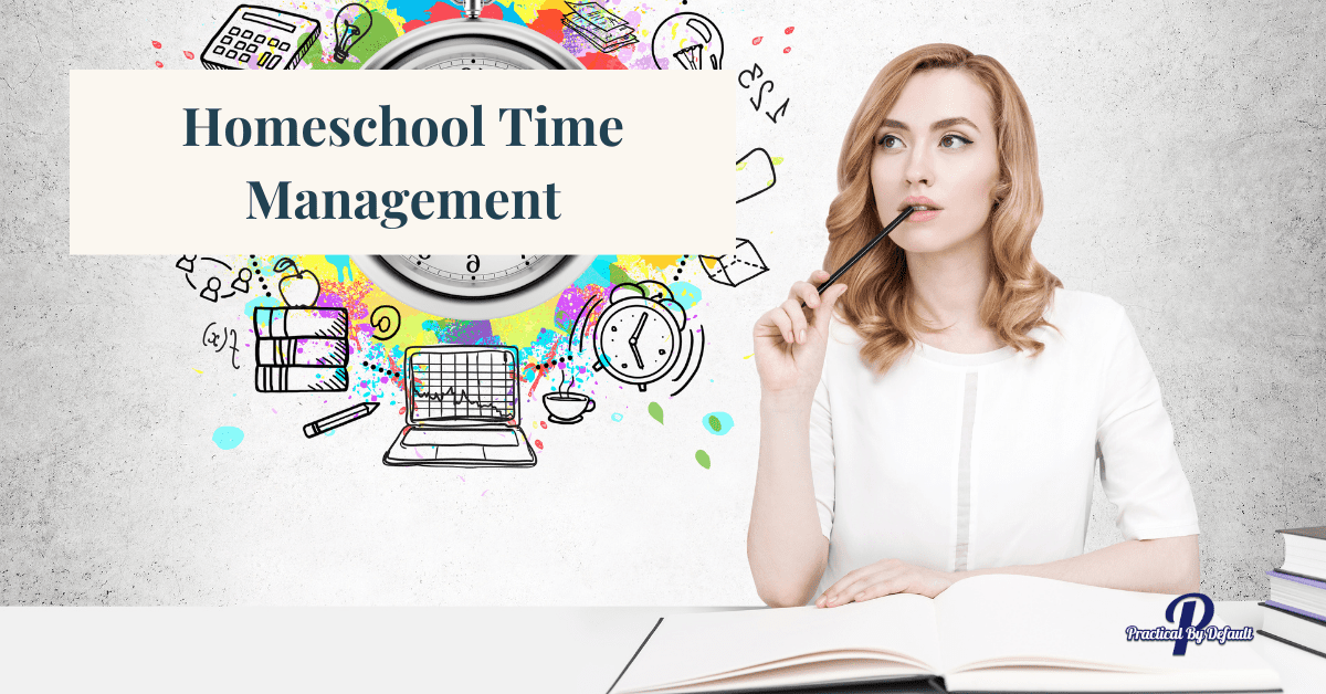 Homeschool Time Management: 3 Ways To Manage Your Time
