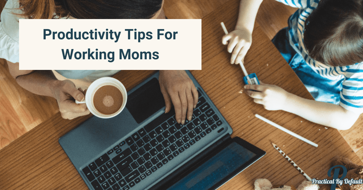 Productivity Tips For Working Moms