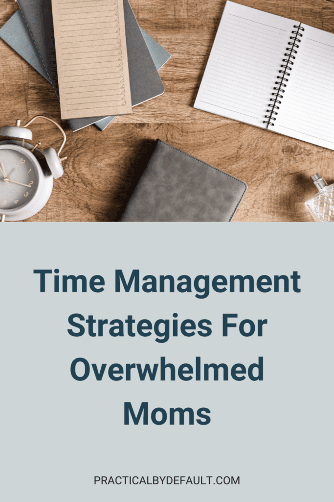 desktop view of clock and a notebook text says Time Management Strategies For Overwhelmed Moms 