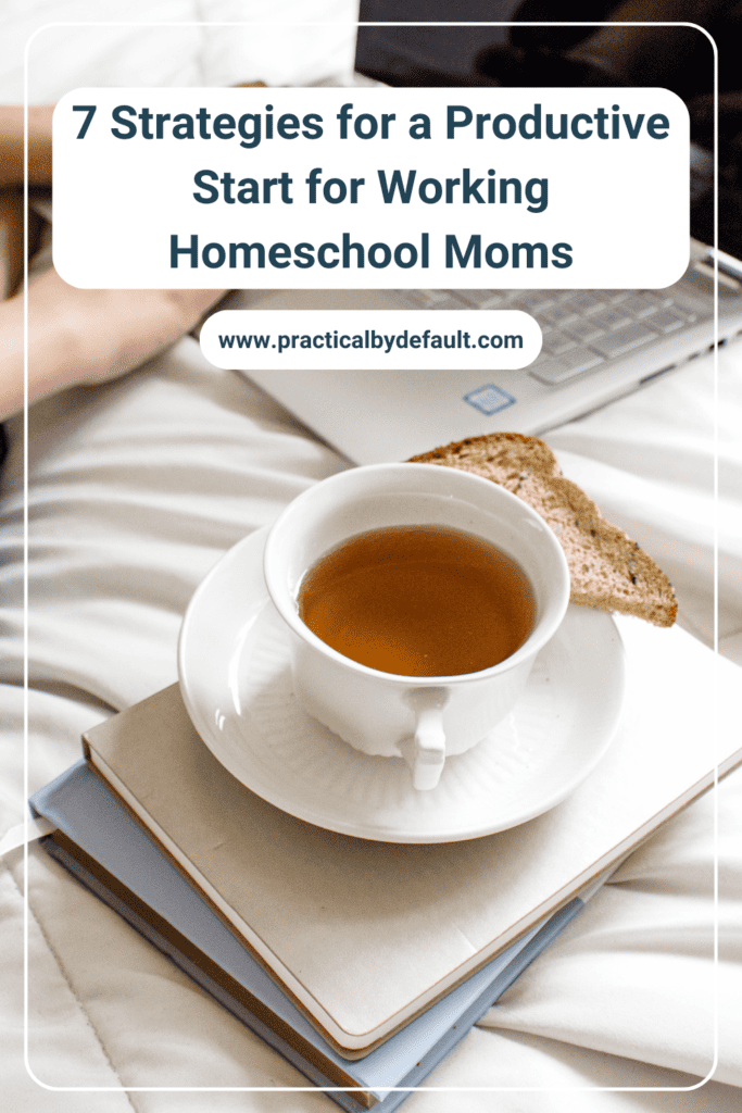 Graphic with text '7 Strategies for a Productive Start for Working Homeschool Moms' on a background featuring a cozy scene with a cup of tea and a slice of toast on a plate, placed on a book over a laptop on a bed.