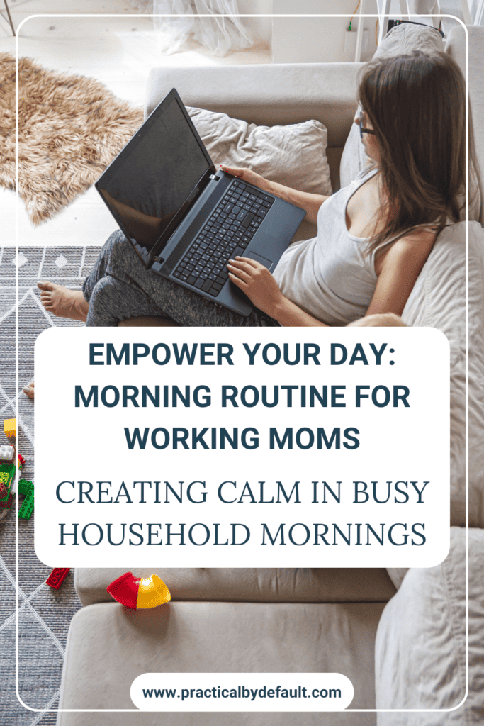 A relaxed working mother lounging on a couch with her laptop, with a young child leaning on her, engrossed in a tablet, surrounded by toys. Text overlay reads: "Empower Your Day: Morning Routine for Working Moms - Creating Calm in Busy Household Mornings" with the website "WWW.PRACTICALBYDEFAULT.COM" at the bottom.