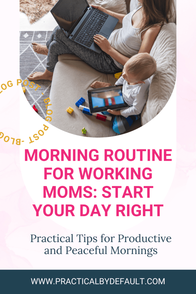 A mother sitting on the couch, working on her laptop with her young child next to her, playing with a tablet and colorful building blocks. Text overlay reads: "Morning Routine for Working Moms: Start Your Day Right - Practical Tips for Productive and Peaceful Mornings" with the website "WWW.PRACTICALBYDEFAULT.COM" at the bottom.