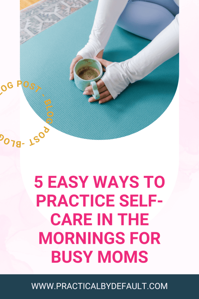 A woman sitting on a yoga mat holding a cup of coffee, depicting '5 Easy Ways to Practice Self-Care in the Mornings for Busy Moms' with a website link below