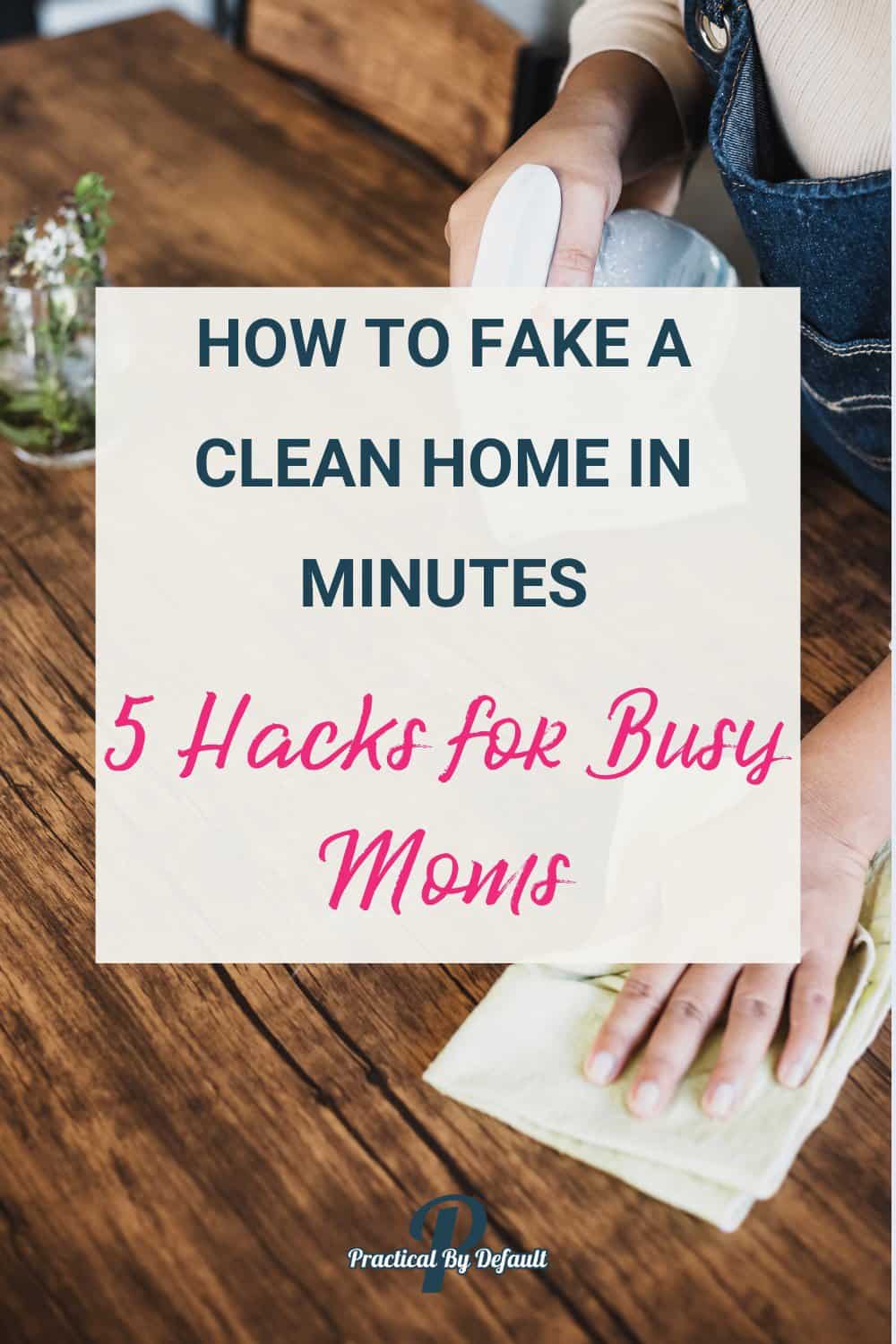 A busy mom wiping a wooden table with a cloth, featuring the text 'How to Fake a Clean Home in Minutes: 5 Hacks for Busy Moms' by Practical By Default