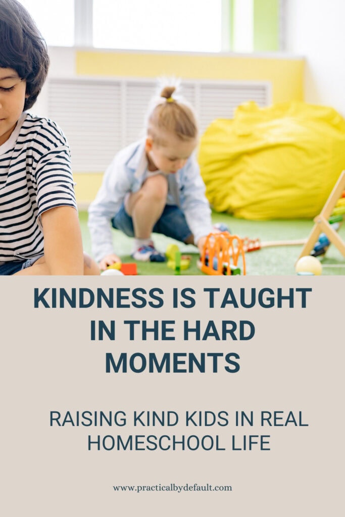 two children playing quietly together Text says kindness is taught in the hard moments. Raising kind kids in real homeschool life
