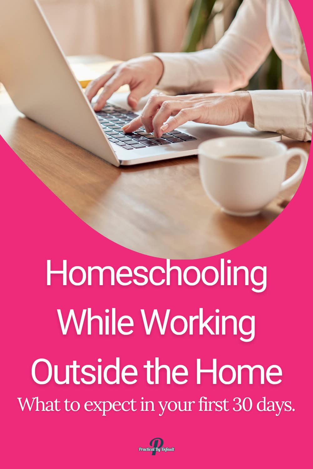 computer and coffee on a table, text says Homeschooling While Working Outside the Home What to expect in your first 30 days.