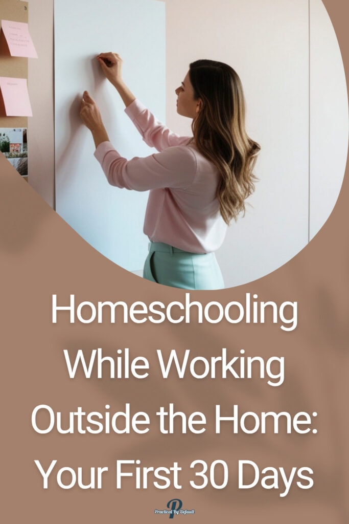 woman at work, writing on a wall. Text says: Homeschooling While Working Outside the Home: Your First 30 Days